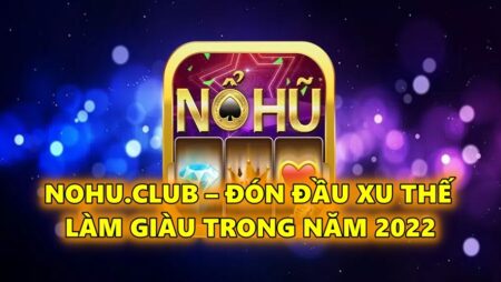 Nohu tải game nổ hũ club đơn giản – Cùng Cfun68 tìm hiểu